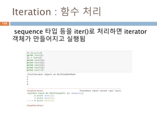 Iteration : 함수 처리
sequence 타입 등을 iter()로 처리하면 iterator
객체가 만들어지고 실행됨
108
 