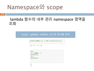 Namespace와 scope
lambda 함수의 내부 관리 namespace 영역을
조회
Local > global> builtin 순으로 변수를 검색
125
 