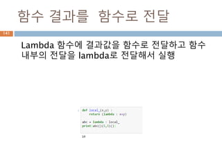 함수 결과를 함수로 전달
Lambda 함수에 결과값을 함수로 전달하고 함수
내부의 전달을 lambda로 전달해서 실행
141
 