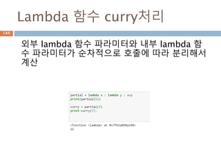 Lambda 함수 curry처리
외부 lambda 함수 파라미터와 내부 lambda 함
수 파라미터가 순차적으로 호출에 따라 분리해서
계산
144
 