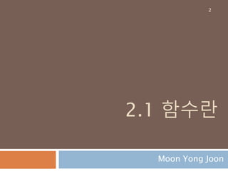 2.1 함수란
Moon Yong Joon
2
 