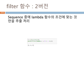 filter 함수 : 2버전
Sequence 중에 lambda 함수의 조건에 맞는 것
만을 추출 처리
215
 