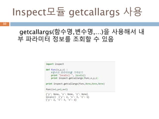 Inspect모듈 getcallargs 사용
getcallargs(함수명,변수명,…)을 사용해서 내
부 파라미터 정보를 조회할 수 있음
30
 