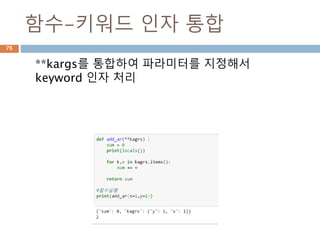 함수-키워드 인자 통합
**kargs를 통합하여 파라미터를 지정해서
keyword 인자 처리
76
 