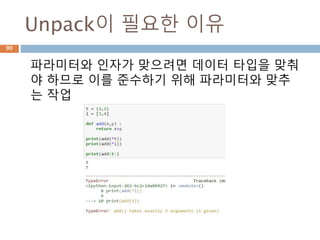 Unpack이 필요한 이유
파라미터와 인자가 맞으려면 데이터 타입을 맞춰
야 하므로 이를 준수하기 위해 파라미터와 맞추
는 작업
90
 