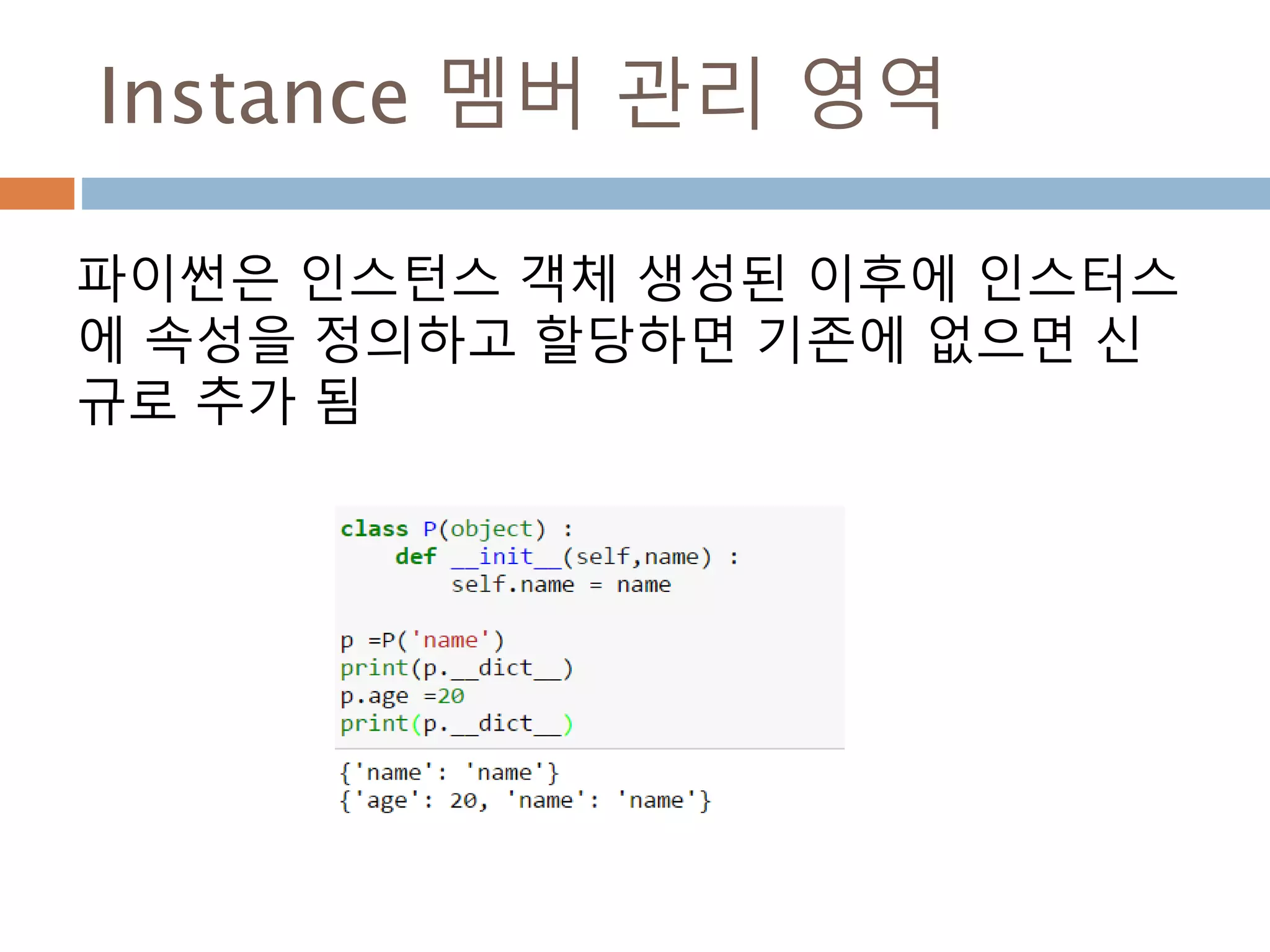 Instance 멤버 관리 영역
파이썬은 인스턴스 객체 생성된 이후에 인스터스
에 속성을 정의하고 할당하면 기존에 없으면 신
규로 추가 됨
 