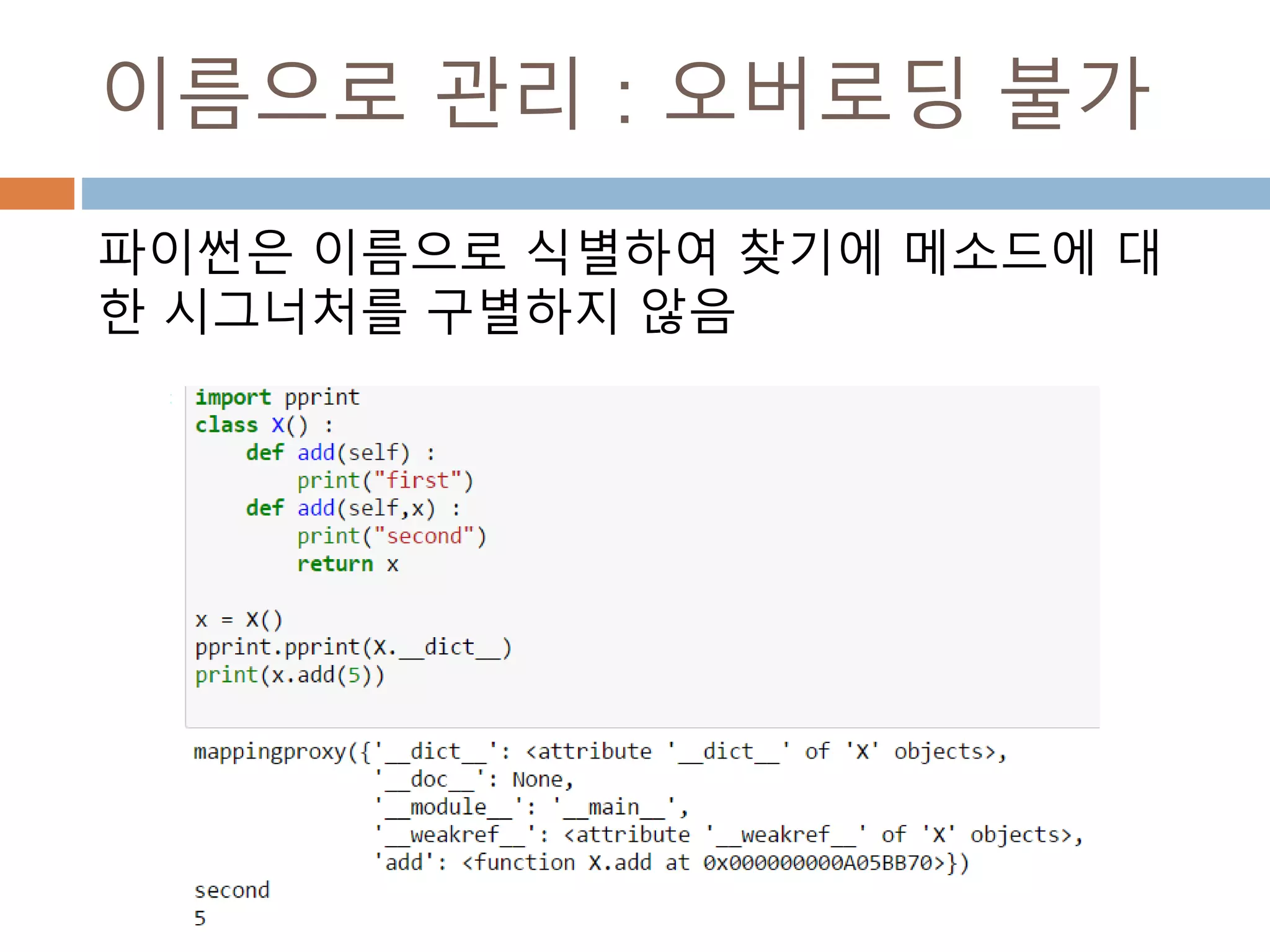 이름으로 관리 : 오버로딩 불가
파이썬은 이름으로 식별하여 찾기에 메소드에 대
한 시그너처를 구별하지 않음
 