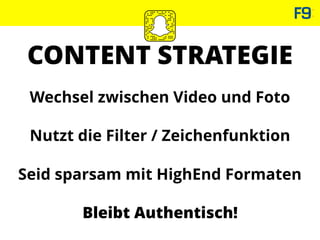CONTENT STRATEGIE
Wechsel zwischen Video und Foto
Nutzt die Filter / Zeichenfunktion
Seid sparsam mit HighEnd Formaten
Bleibt Authentisch!
 