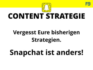 CONTENT STRATEGIE
Vergesst Eure bisherigen
Strategien.
Snapchat ist anders!
 