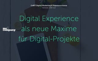 Digital Experience
als neue Maxime
für Digital-Projekte
CeBIT Digital Marketing & Experience Arena
Hannover, 14.03.2016
 