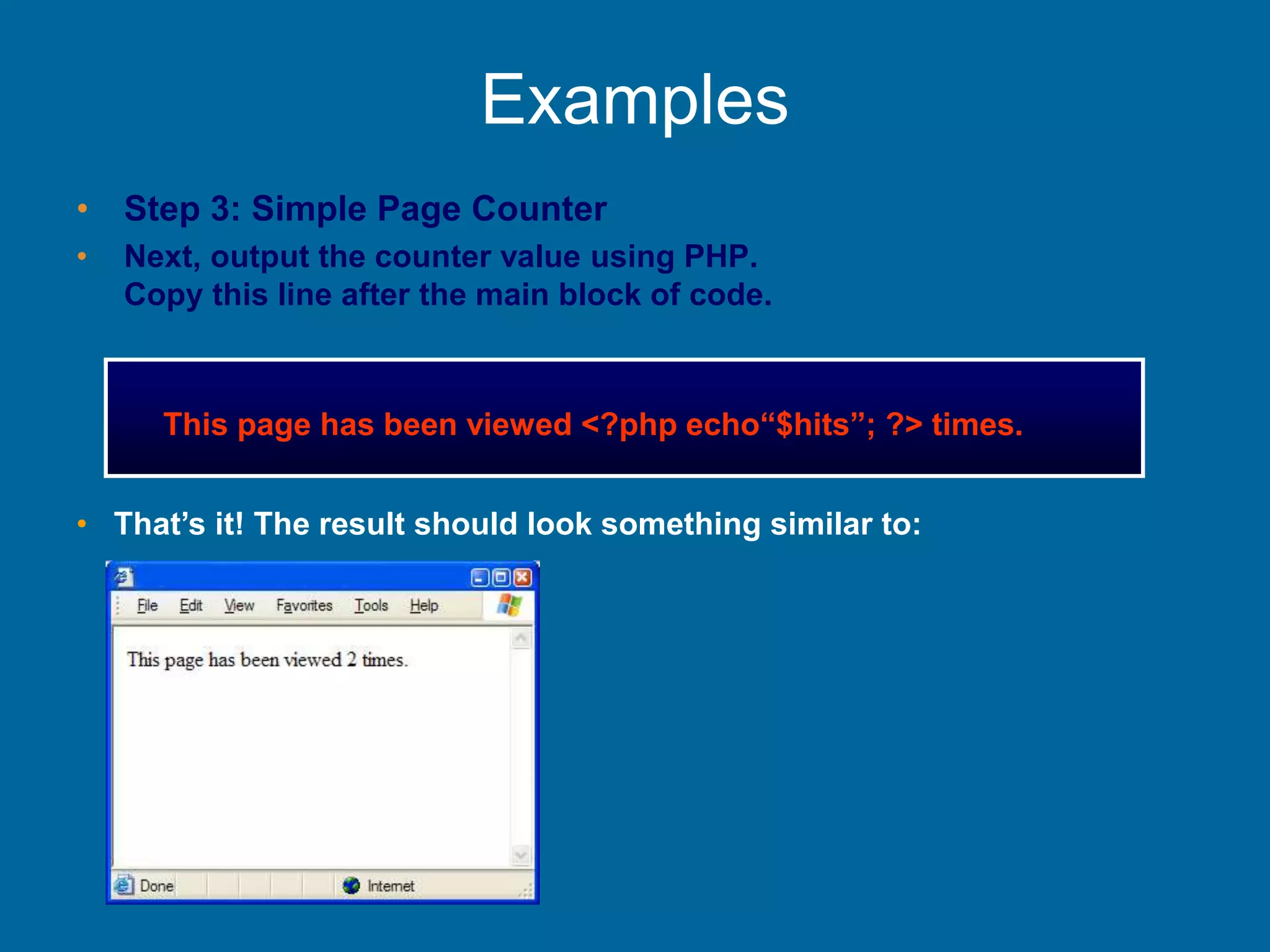 Examples
• Step 3: Simple Page Counter
• Next, output the counter value using PHP.
Copy this line after the main block of code.
This page has been viewed <?php echo“$hits”; ?> times.
• That’s it! The result should look something similar to:
 