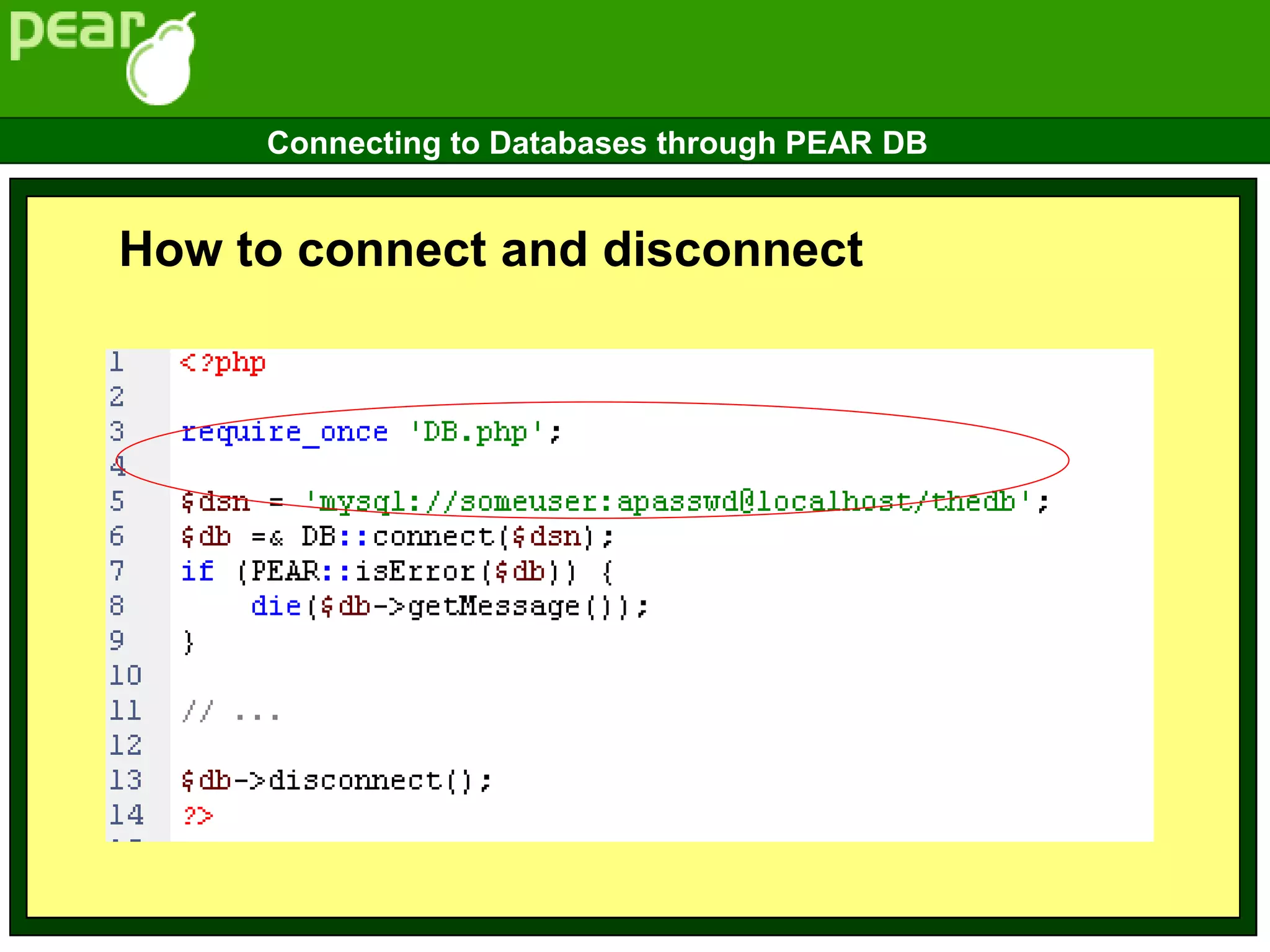 How to connect and disconnect
Connecting to Databases through PEAR DB
 