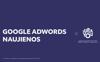 Information is confidential. All authorship rights belong to UAB "The XX". 
SuperYou was selected as TOP
DIGITAL AGENCY at LOGIN 2015
GOOGLE ADWORDS
NAUJIENOS
 
