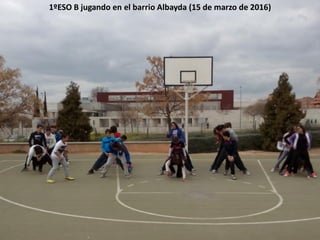 1ºESO B jugando en el barrio Albayda (15 de marzo de 2016)
 