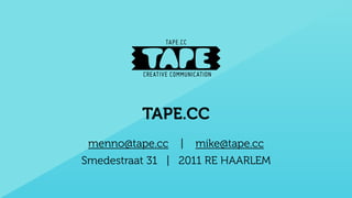 TAPE.CC
menno@tape.cc | mike@tape.cc
Smedestraat 31 | 2011 RE HAARLEM
 