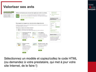 30
Valoriser ses avis
Sélectionnez un modèle et copiez/collez le code HTML
(ou demandez à votre prestataire, qui met à jour votre
site Internet, de le faire !)
 