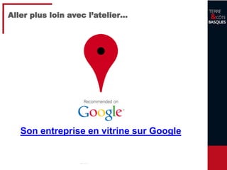 33
Aller plus loin avec l’atelier…
Son entreprise en vitrine sur Google
 