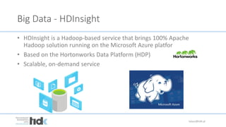 Big Data - HDInsight
• HDInsight is a Hadoop-based service that brings 100% Apache
Hadoop solution running on the Microsoft Azure platform
• Based on the Hortonworks Data Platform (HDP)
• Scalable, on-demand service
lukasz@tidk.pl
 