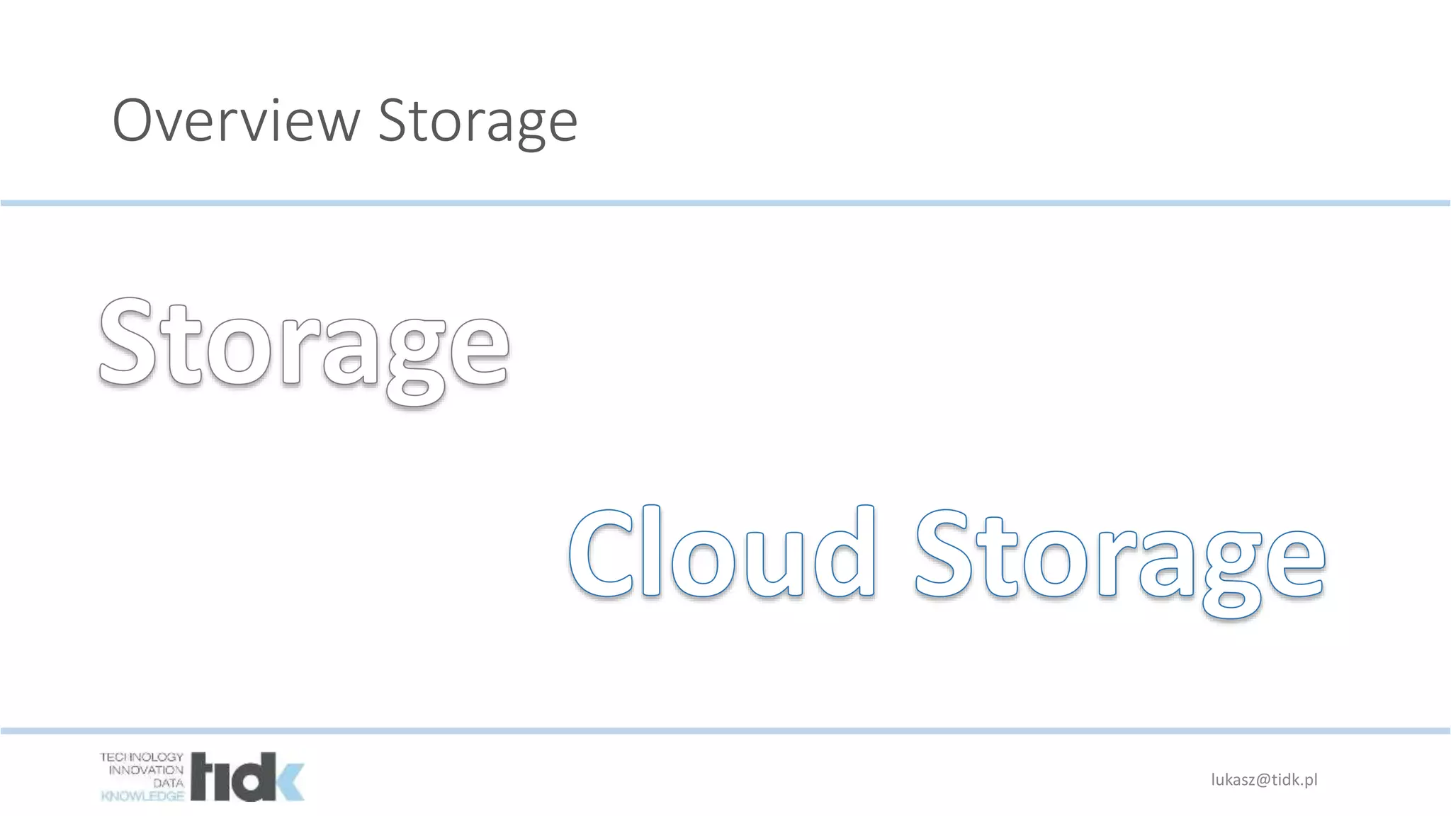 Overview Storage
lukasz@tidk.pl
 