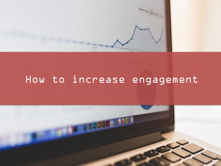 14
How to increase engagement
