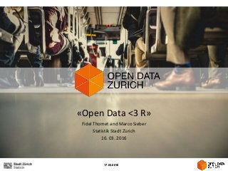 17.03.201617.03.2016
«Open Data <3 R»
Fidel Thomet and Marco Sieber
Statistik Stadt Zürich
16. 03. 2016
 