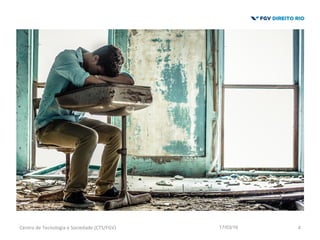 17/03/16Centro	
  de	
  Tecnologia	
  e	
  Sociedade	
  (CTS/FGV)	
   4	
  
 