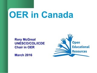 OER in Canada
Rory McGreal
UNESCO/COL/ICDE
Chair in OER
March 2016
 