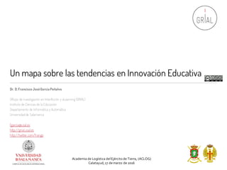 Un mapa sobre las tendencias en Innovación Educativa
Dr. D. Francisco JoséGarcía Peñalvo
GRupo de investigación en InterAc...