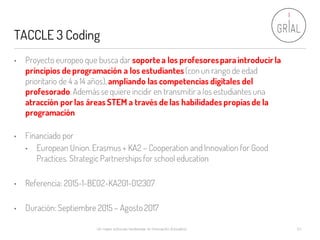 TACCLE 3 Coding
Un mapa sobre las tendencias en Innovación Educativa 61
• Proyecto europeo que busca dar soporte a los pro...