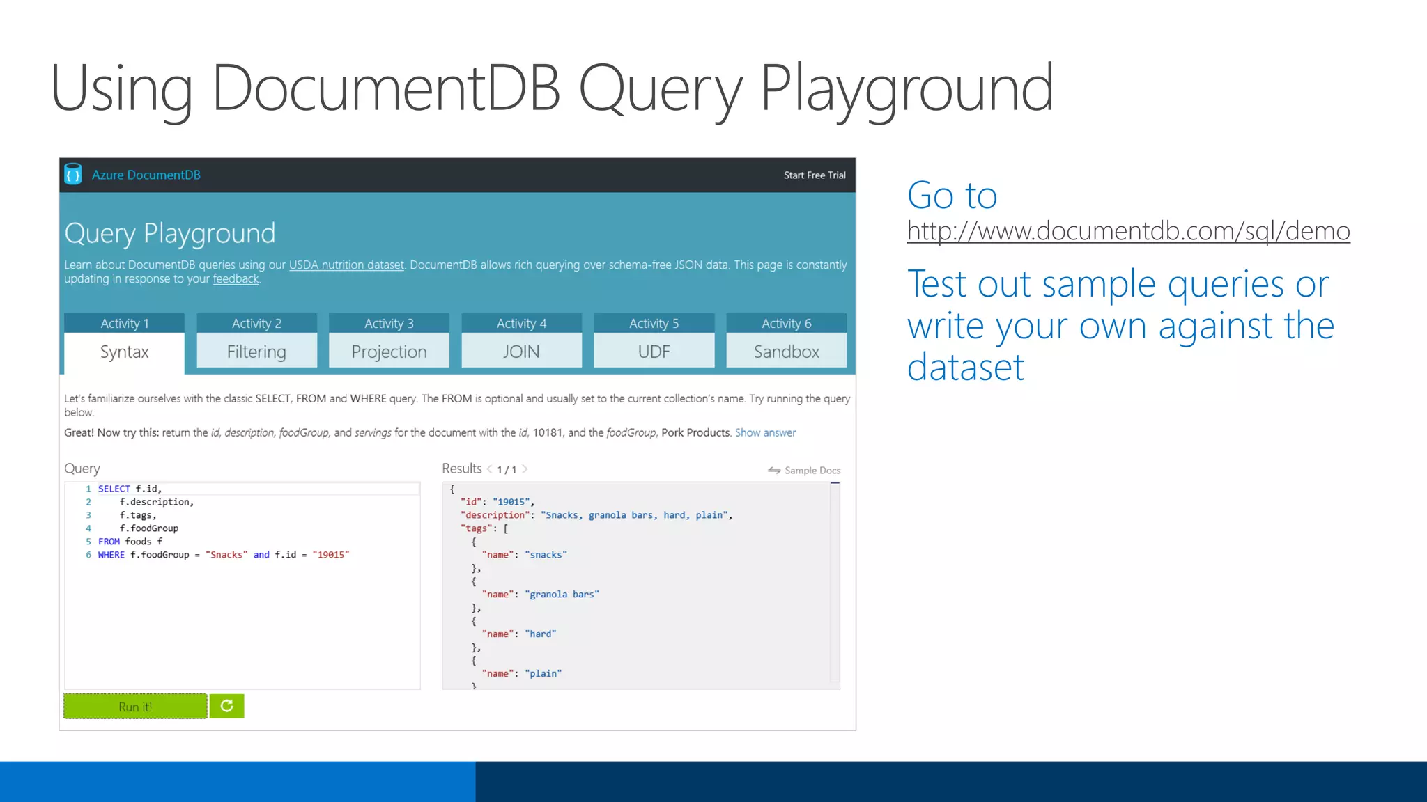 Go to
http://www.documentdb.com/sql/demo
Test out sample queries or
write your own against the
dataset
Using DocumentDB Query Playground
 