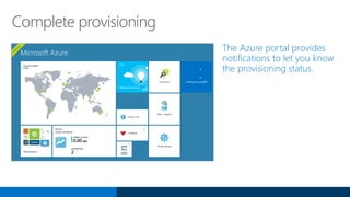 Complete provisioning
The Azure portal provides
notifications to let you know
the provisioning status.
 