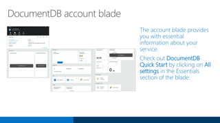 DocumentDB account blade
The account blade provides
you with essential
information about your
service.
Check out DocumentDB
Quick Start by clicking on All
settings in the Essentials
section of the blade.
 