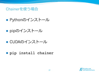 Chainerを使う場合
l  Pythonのインストール
l  pipのインストール
l  CUDAのインストール
l  pip install chainer
27	
 