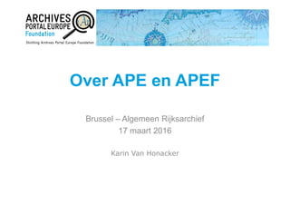 Over APE en APEF
Brussel – Algemeen Rijksarchief
17 maart 2016
Karin Van Honacker
 