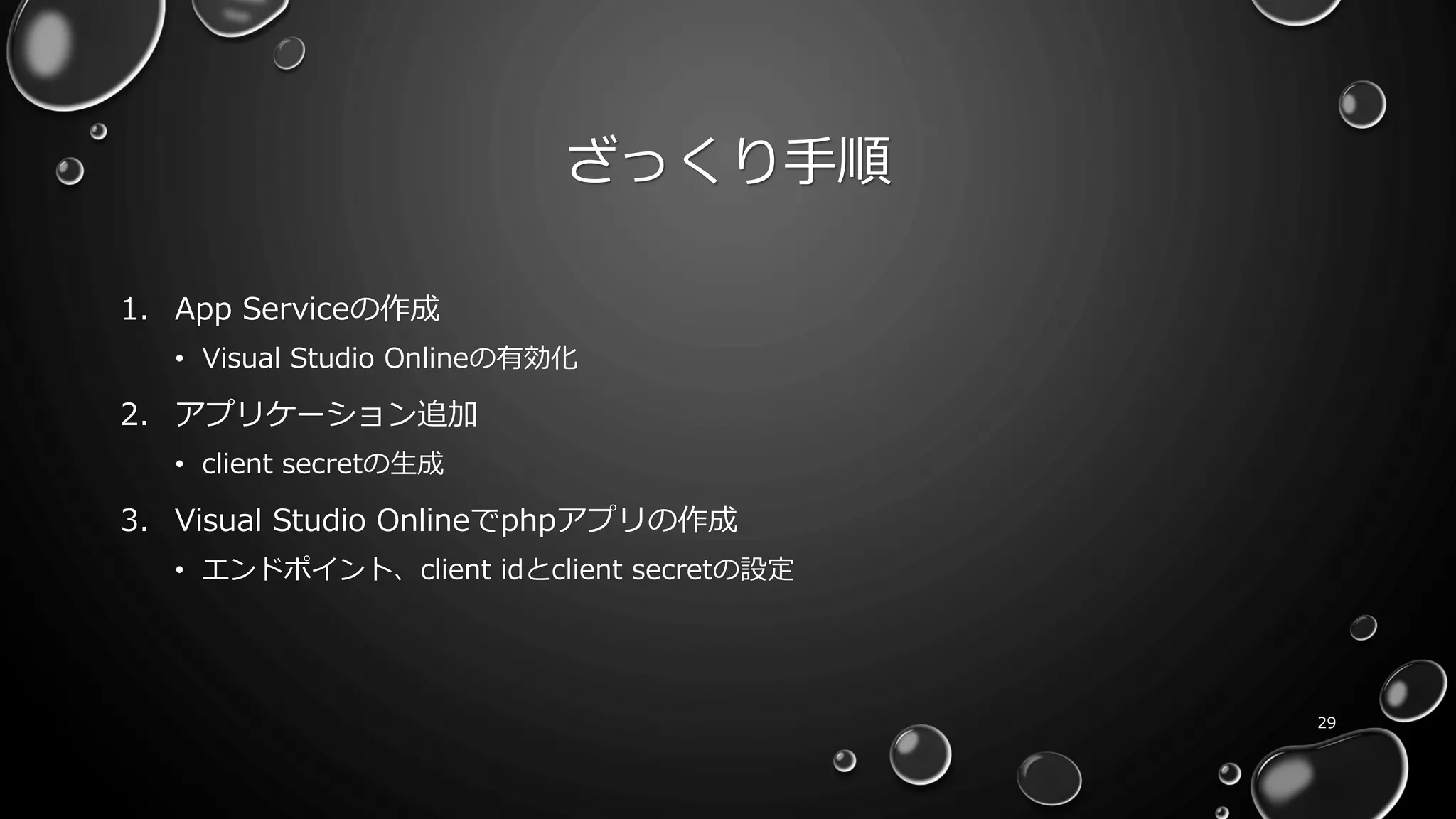ざっくり手順
1. App Serviceの作成
• Visual Studio Onlineの有効化
2. アプリケーション追加
• client secretの生成
3. Visual Studio Onlineでphpアプリの作成
• エンドポイント、client idとclient secretの設定
29
 