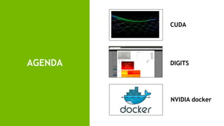 10
AGENDA
NVIDIA docker
DIGITS
CUDA
 
