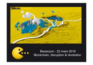 Besançon - 22 mars 2016
Blockchain, disruption & révolution
1
 