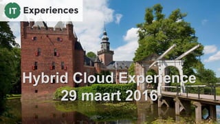 1
Hybrid Cloud Experience
29 maart 2016
 