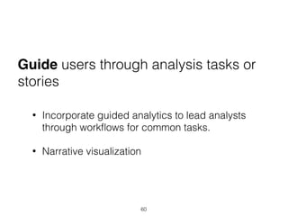 Guide users through analysis tasks or
stories
• Incorporate guided analytics to lead analysts
through workﬂows for common tasks.
• Narrative visualization
60
 