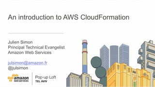 An introduction to AWS CloudFormation
Julien Simon
Principal Technical Evangelist
Amazon Web Services
julsimon@amazon.fr
@julsimon
 