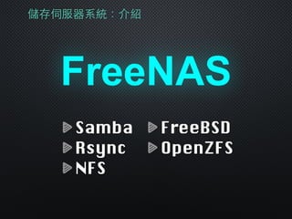 儲存伺服器系統：介紹
FreeNAS
Samba
Rsync
NFS
FreeBSD
OpenZFS
 
