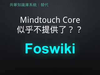 Foswiki
共筆知識庫系統：替代
Mindtouch Core
似乎不不提供了了？？
 