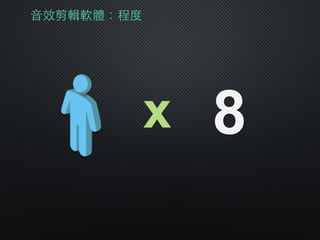 ⾳音效剪輯軟體：程度
x 8
 