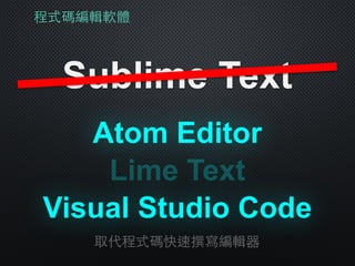 程式碼編輯軟體
Sublime Text
Atom Editor
取代程式碼快速撰寫編輯器
Lime Text
Visual Studio Code
 