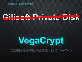 虛擬磁碟加密軟體
Gilisoft Private Disk
VegaCrypt
取代虛擬磁碟加密保護軟體，改⾃自 TrueCrypt
 