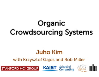 Juho Kim
Organic
Crowdsourcing Systems
with Krzysztof Gajos and Rob Miller
 