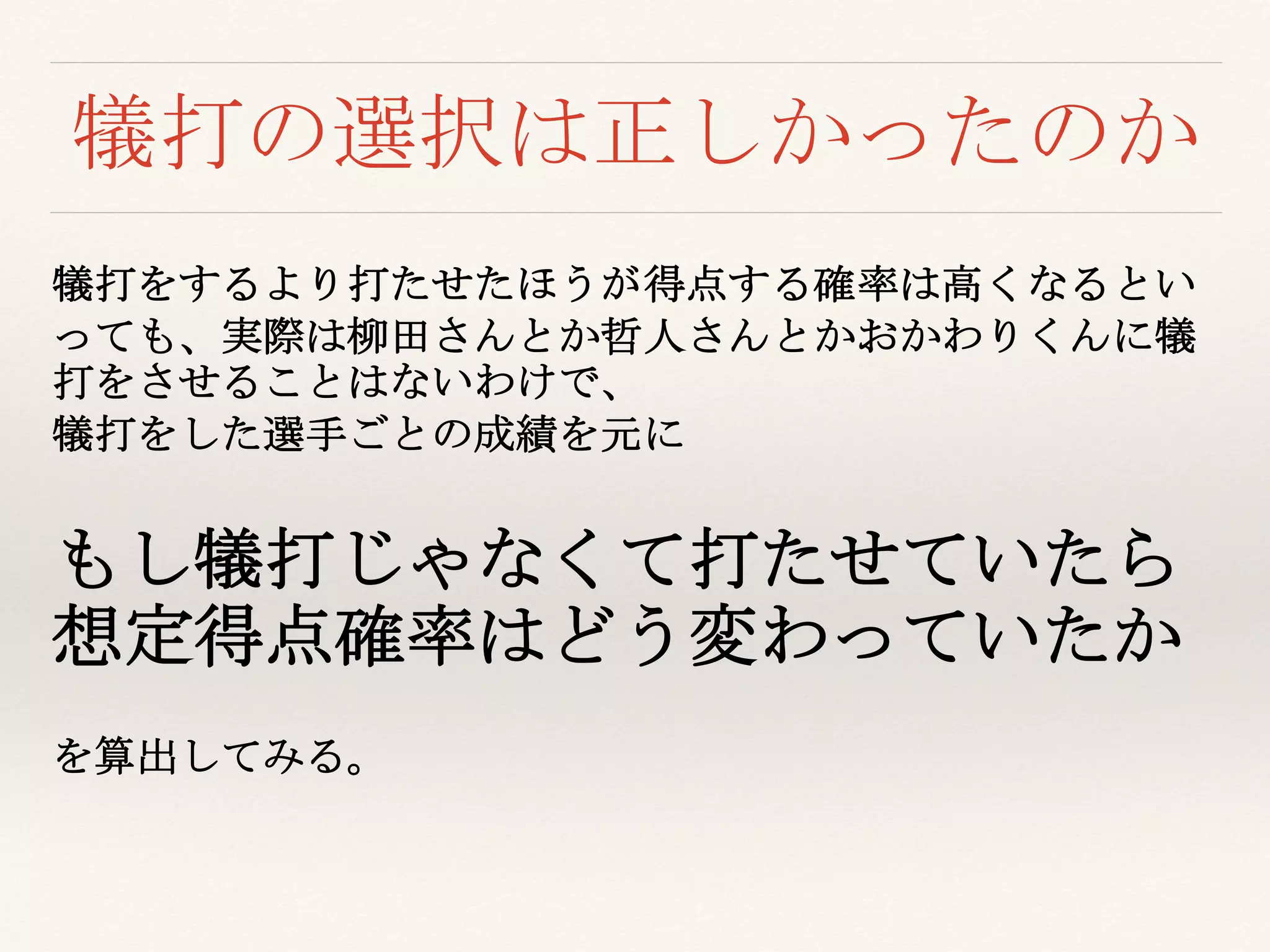 犠打の選択は正しかったのか
犠打をするより打たせたほうが得点する確率は高くなるとい
っても、実際は柳田さんとか哲人さんとかおかわりくんに犠
打をさせることはないわけで、
犠打をした選手ごとの成績を元に
もし犠打じゃなくて打たせていたら
想定得点確率はどう変わっていたか
を算出してみる。
 