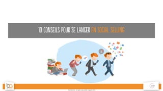 Confidential – all rights reservedBe Angels © 2015
10 conseils pour se lancer en social selling
 
