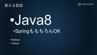 •Java8
•SpringももちろんOK
• Node.js
• Python
使える言語
 