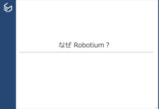 なぜ Robotium？
16
 